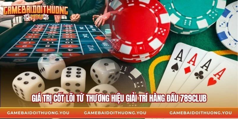 Giá trị cốt lõi từ thương hiệu giải trí hàng đầu 789club