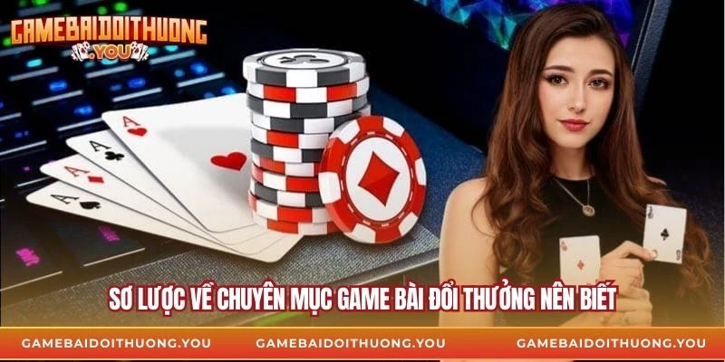 Sơ lược về chuyên mục game bài đổi thưởng nên biết