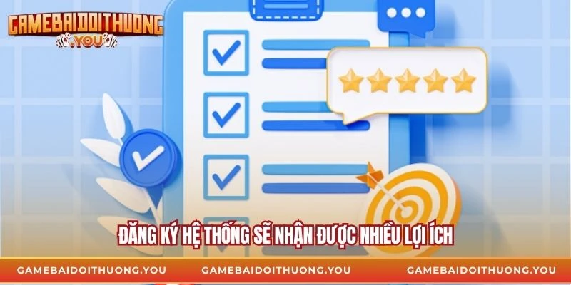 Đăng ký hệ thống sẽ nhận được nhiều lợi ích