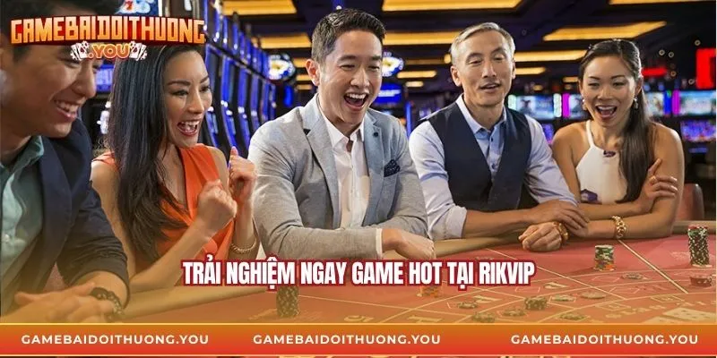 Trải nghiệm ngay game hot tại Rikvip